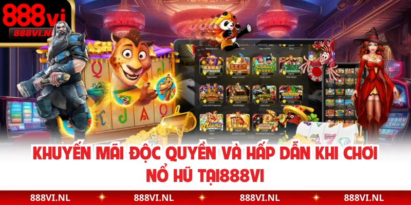 Khuyến mãi độc quyền và hấp dẫn khi chơi nổ hũ tại 888VI