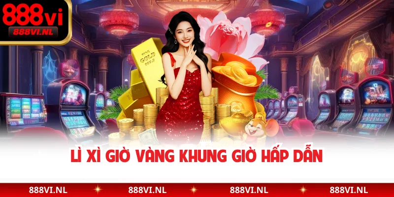 Lì xì giờ vàng khung giờ hấp dẫn