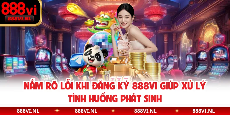 Nắm rõ lỗi khi đăng ký 888VI giúp xử lý tình huống phát sinh