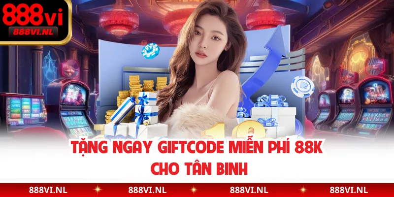 Tặng ngay Giftcode miễn phí 88K cho tân binh