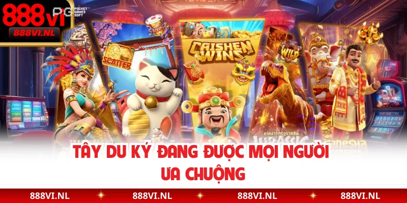 Tây Du Ký đang được mọi người ưa chuộng